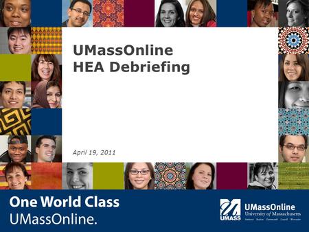 UMassOnline HEA Debriefing April 19, 2011. Introduction Background Why We are Doing This What We Hope to Achieve 2.