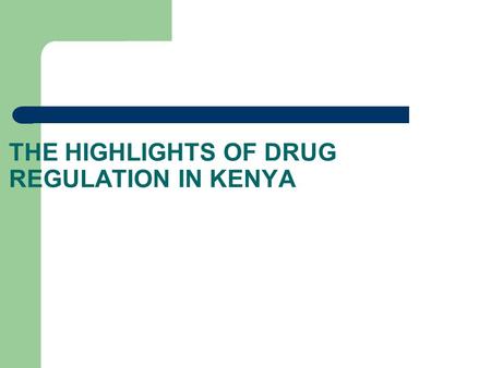 THE HIGHLIGHTS OF DRUG REGULATION IN KENYA. Presentation by: Dr. Joseph K. Yano B.Pharm (Nbi) L.L.B (Moi) Legal Officer Pharmacy and Poisons Board Ministry.