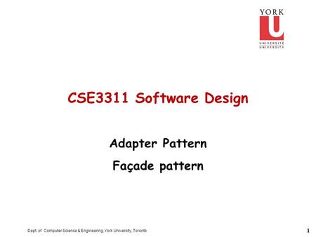 1 Dept. of Computer Science & Engineering, York University, Toronto CSE3311 Software Design Adapter Pattern Façade pattern.