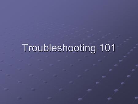 Troubleshooting 101. Overview Common Hardware Issues Common Connectivity Issues Common Software Issues Fighting Viruses and Pop ups Oh no! I totally messed.