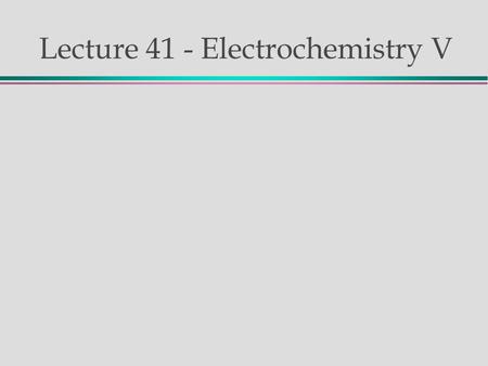 Lecture 41 - Electrochemistry V. Review Galvanic Cells: Reaction is spontaneous E o cell > 0 The “product” is an electrical current Some can be reversed.