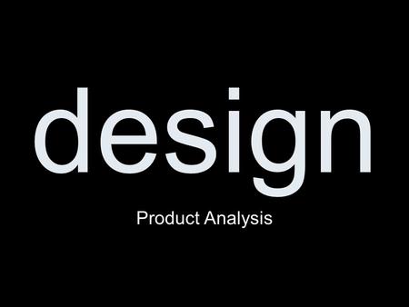 Design Product Analysis. What is a product analysis? Why is it used? How do you do a product analysis ?