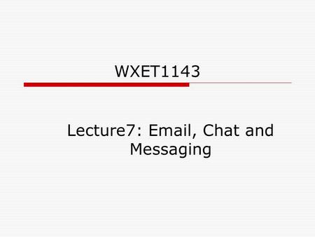WXET1143 Lecture7: Email, Chat and Messaging. Introduction  Electronic mail is everywhere.  Now many people in business, government, and education use.