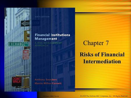 Risks of Financial Intermediation Chapter 7 © 2008 The McGraw-Hill Companies, Inc., All Rights Reserved. McGraw-Hill/Irwin.