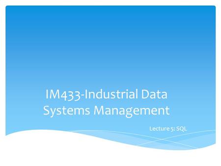 IM433-Industrial Data Systems Management Lecture 5: SQL.