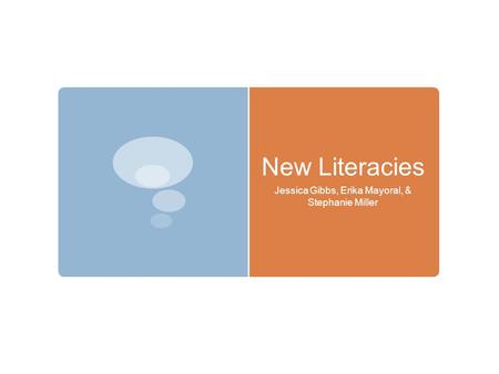 New Literacies Jessica Gibbs, Erika Mayoral, & Stephanie Miller.