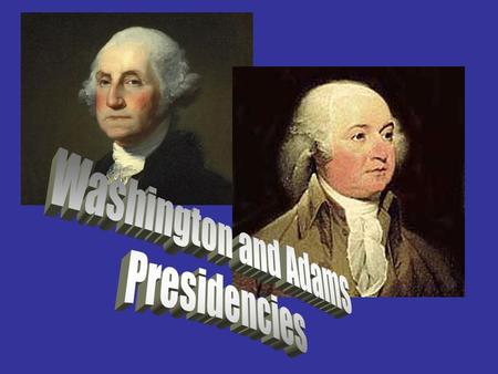 Washington and Adams Presidencies.