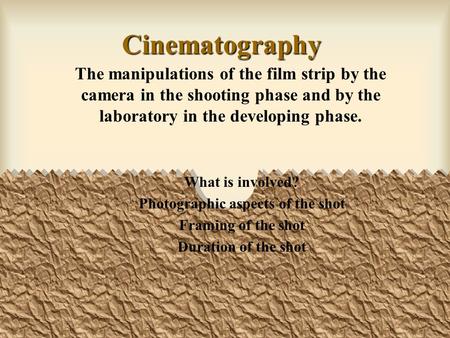 Cinematography The manipulations of the film strip by the camera in the shooting phase and by the laboratory in the developing phase. What is involved?