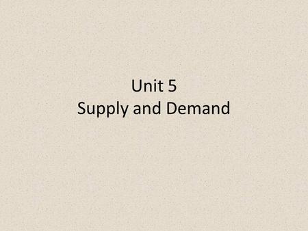 Unit 5 Supply and Demand. Quantity Demanded Two characteristics of demand for consumers; willingness to buy and ability to buy How much would you pay.