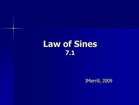 Law of Sines 7.1 JMerrill, 2009.