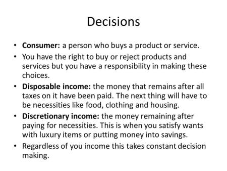 Decisions Consumer: a person who buys a product or service. You have the right to buy or reject products and services but you have a responsibility in.