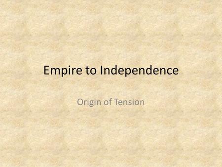 Empire to Independence Origin of Tension. English Civil War Civil war begins in 1640s England almost completely neglected its colonies during this conflict.