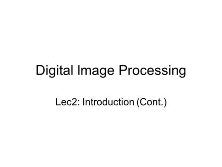 Digital Image Processing Lec2: Introduction (Cont.)