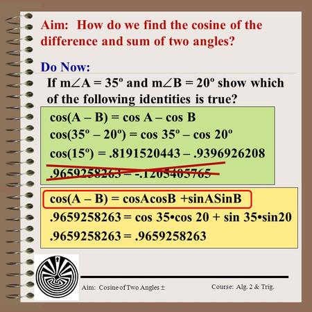 Aim: Cosine of Two Angles  Course: Alg. 2 & Trig. Aim: How do we find the cosine of the difference and sum of two angles? Do Now: If m  A = 35º and m.