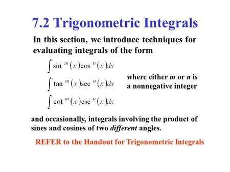 7.2 Trigonometric Integrals In this section, we introduce techniques for evaluating integrals of the form where either m or n is a nonnegative integer.