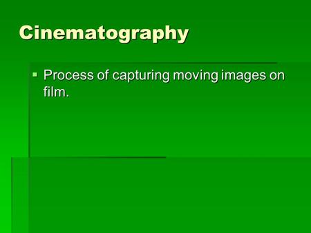 Cinematography  Process of capturing moving images on film.