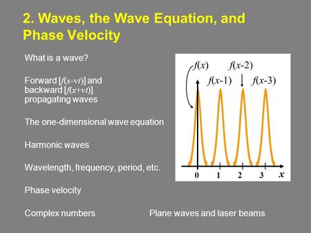 2. Waves, the Wave Equation, and Phase Velocity What is a wave? Forward [ f(x-vt) ] and backward [ f(x+vt) ] propagating waves The one-dimensional wave.