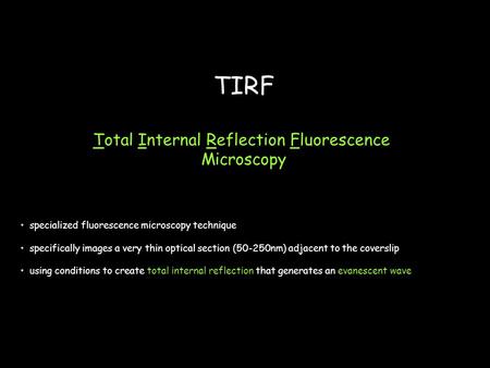 TIRF Total Internal Reflection Fluorescence Microscopy specialized fluorescence microscopy technique specifically images a very thin optical section (50-250nm)