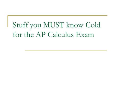 Stuff you MUST know Cold for the AP Calculus Exam.