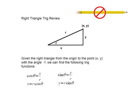Right Triangle Trig Review Given the right triangle from the origin to the point (x, y) with the angle, we can find the following trig functions: