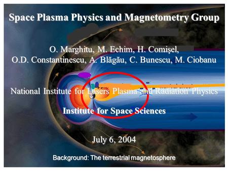 Space Plasma Physics and Magnetometry Group O. Marghitu, M. Echim,H. Comişel, O. Marghitu, M. Echim, H. Comişel, O.D. Constantinescu, A. Blăgău,C. Bunescu,