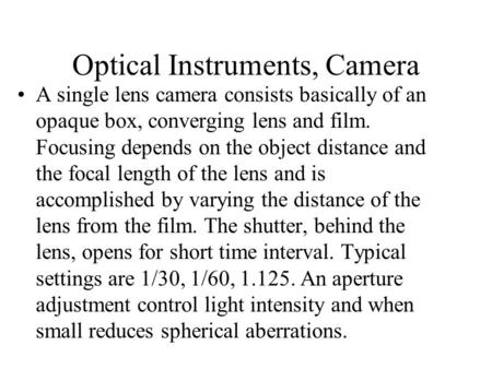 Optical Instruments, Camera A single lens camera consists basically of an opaque box, converging lens and film. Focusing depends on the object distance.