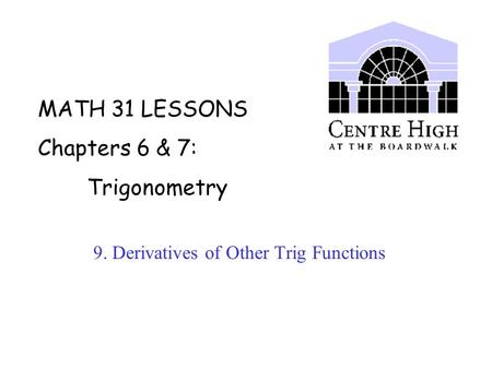 MATH 31 LESSONS Chapters 6 & 7: Trigonometry 9. Derivatives of Other Trig Functions.