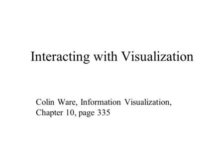 Interacting with Visualization Colin Ware, Information Visualization, Chapter 10, page 335.