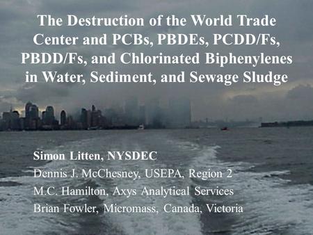 The Destruction of the World Trade Center and PCBs, PBDEs, PCDD/Fs, PBDD/Fs, and Chlorinated Biphenylenes in Water, Sediment, and Sewage Sludge Simon Litten,