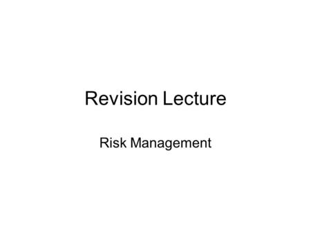 Revision Lecture Risk Management. Exam There will be 2 and a half questions from the topics operational risk, market risk, foreign exchange risk, interest.