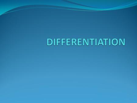 DIFFERENTIATION Differentiation is about rates of change. Differentiation is all about finding rates of change of one quantity compared to another. We.