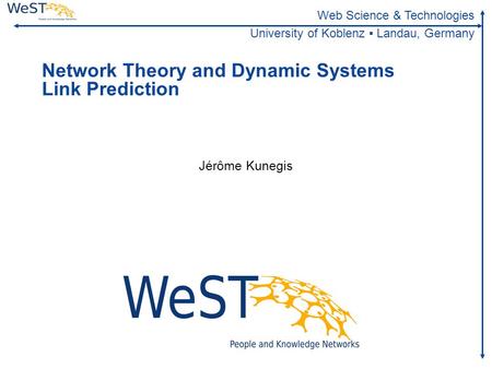 Steffen Staab 1WeST Web Science & Technologies University of Koblenz ▪ Landau, Germany Network Theory and Dynamic Systems Link Prediction.