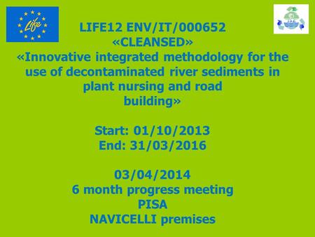 LIFE12 ENV/IT/000652 «CLEANSED» «Innovative integrated methodology for the use of decontaminated river sediments in plant nursing and road building» Start: