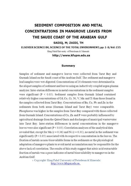 © SEDIMENT COMPOSITION AND METAL CONCENTRATIONS IN MANGROVE LEAVES FROM THE SAUDI COAST OF THE ARABIAN GULF SADIQ, M; ZAIDI, TH ELSEVIER SCIENCE BV, SCIENCE.