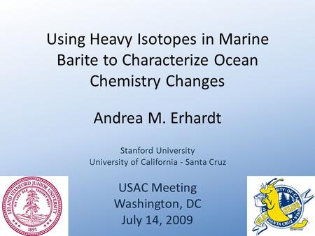 Using Heavy Isotopes in Marine Barite to Characterize Ocean Chemistry Changes Andrea M. Erhardt Stanford University University of California - Santa Cruz.
