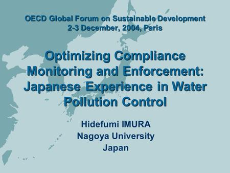 OECD Global Forum on Sustainable Development 2-3 December, 2004, Paris Optimizing Compliance Monitoring and Enforcement: Japanese Experience in Water Pollution.