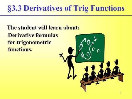 §3.3 Derivatives of Trig Functions The student will learn about: Derivative formulas for trigonometric functions. 1.