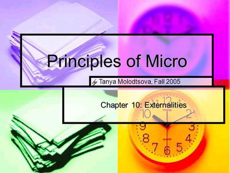 Principles of Micro Chapter 10: Externalities by Tanya Molodtsova, Fall 2005.
