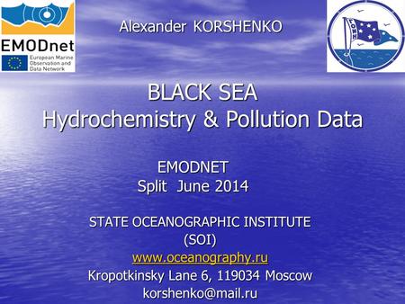 Alexander KORSHENKO STATE OCEANOGRAPHIC INSTITUTE (SOI)  Kropotkinsky Lane 6, 119034 Moscow BLACK SEA Hydrochemistry.