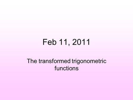 Feb 11, 2011 The transformed trigonometric functions.