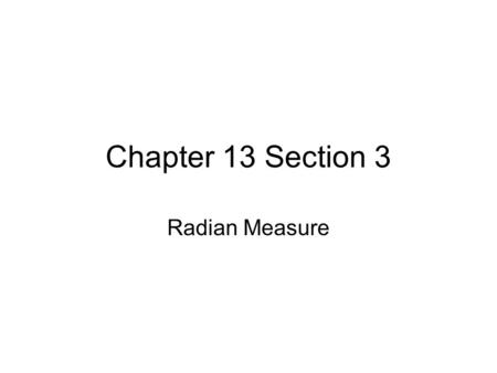 Chapter 13 Section 3 Radian Measure.