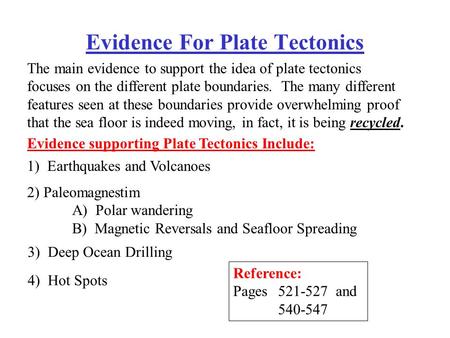 Evidence For Plate Tectonics The main evidence to support the idea of plate tectonics focuses on the different plate boundaries. The many different features.