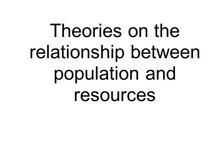 Theories on the relationship between population and resources.