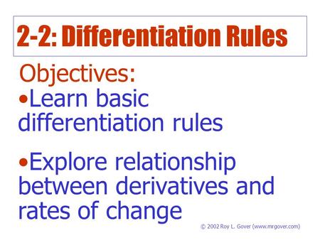 2-2: Differentiation Rules Objectives: Learn basic differentiation rules Explore relationship between derivatives and rates of change © 2002 Roy L. Gover.