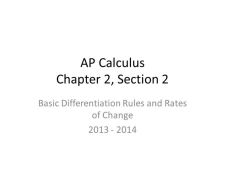 AP Calculus Chapter 2, Section 2 Basic Differentiation Rules and Rates of Change 2013 - 2014.