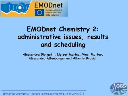 EMODnet Chemistry 2: administrative issues, results and scheduling Alessandra Giorgetti, Lipizer Marina, Vinci Matteo, Alessandro Altenburger and Alberto.