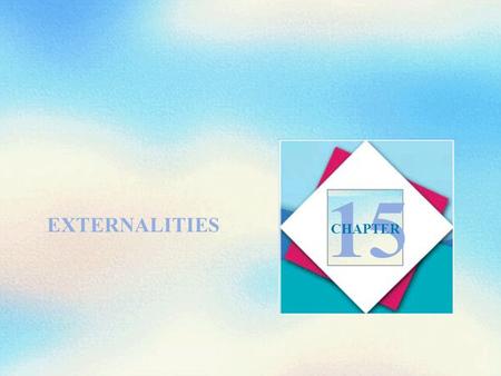 EXTERNALITIES 15 CHAPTER. Objectives After studying this chapter, you will able to  Understand the nature and source of externalities in a modern economy.