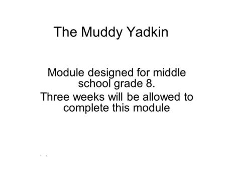 The Muddy Yadkin Module designed for middle school grade 8. Three weeks will be allowed to complete this module.,