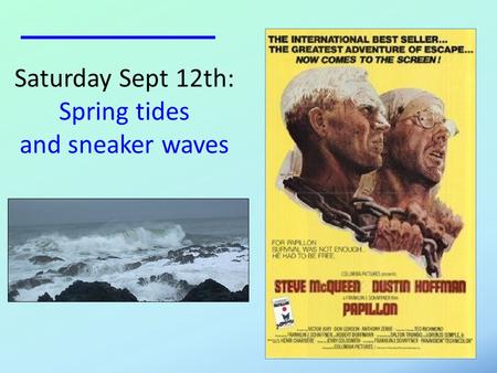 Saturday Sept 12th: Spring tides and sneaker waves.
