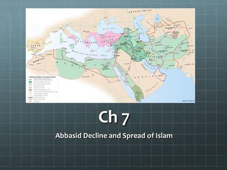 Ch 7 Abbasid Decline and Spread of Islam. I. Excess and Decline Abbasid caliphs lived extremely lavishly Concubines, wives and courtiers Succession was.